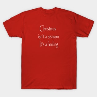 Christmas isn't a Season, it's a Feeling T-Shirt